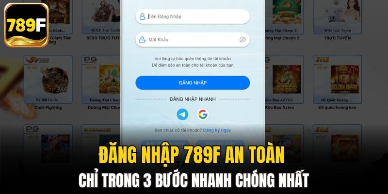 Đăng nhập 789F an toàn chỉ trong 3 bước nhanh chóng nhất