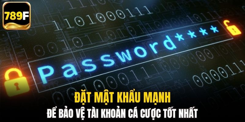 Đặt mật khẩu mạnh để bảo vệ tài khoản cá cược tốt nhất