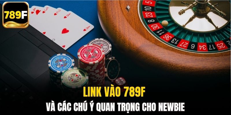 Link vào 789F và các chú ý quan trọng cho newbie