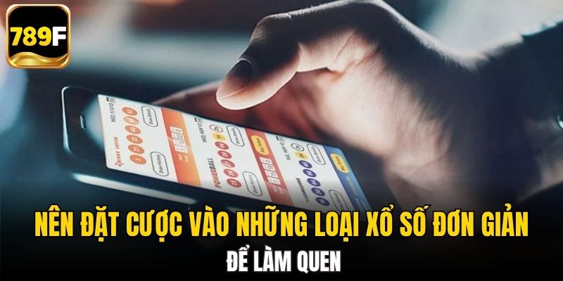 Nên đặt cược vào những loại xổ số 789F đơn giản trước để làm quen