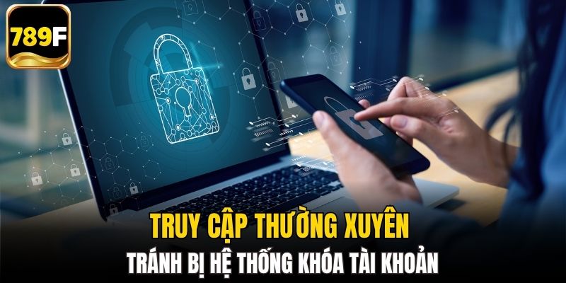 Truy cập thường xuyên tránh bị hệ thống khóa tài khoản